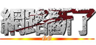 網路斷了 (GG)
