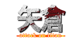 矢倉 (attack on titan)