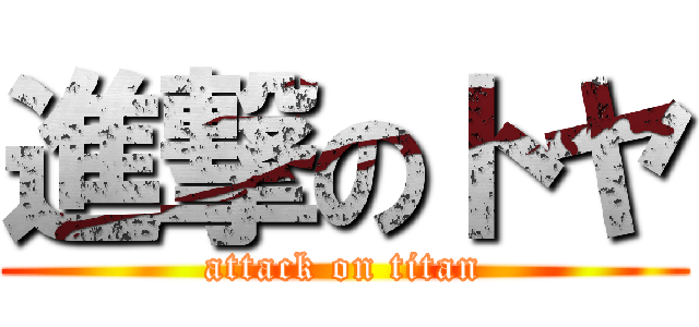 進撃のトヤ (attack on titan)