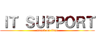 ＩＴ ＳＵＰＰＯＲＴ (attack on titan)