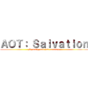 ＡＯＴ： Ｓａｌｖａｔｉｏｎ (My death,, will have meaning!)