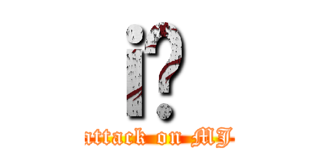 ｉ̏｛ (attack on MJ)