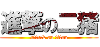 進撃の二猪 (attack on titan)