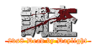  調査  (2vs8 Dead by Daylight)