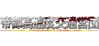 帝都高速度交通営団 (Teito rapid transit authority)