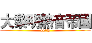 大黎明熱音帝國 (113th)