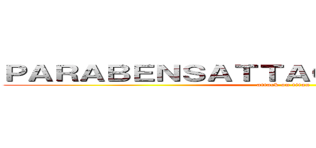 ＰＡＲＡＢＥＮＳＡＴＴＡＣＫ ＯＮ ＴＩＴＡＮ (attack on titan)