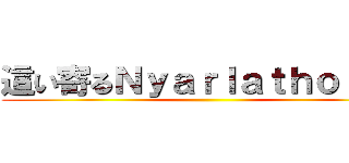 這い寄るＮｙａｒｌａｔｈｏｔｅｐ ()