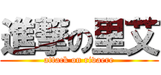 進撃の里艾 (attack on rivaere)