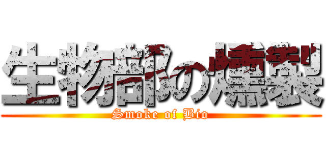 生物部の燻製 (Smoke of Bio)