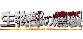 生物部の燻製 (Smoke of Bio)