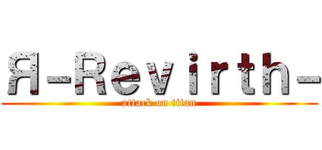 Я－Ｒｅｖｉｒｔｈ－ (attack on titan)
