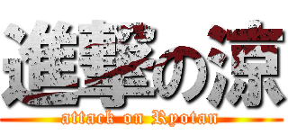 進撃の涼 (attack on Ryotan)