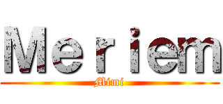 Ｍｅｒｉｅｍ (Mimi)