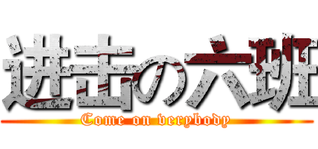 进击の六班 (Come on verybody)