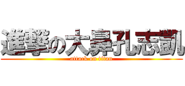 進撃の大鼻孔志凱 (attack on titan)