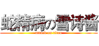 蛇精病の雪诗酱 (attack on titan)