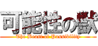 可能性の獣 (The Beast of Possibility)