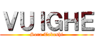 ＶＵＩＧＨＥ (Sora Takashi)