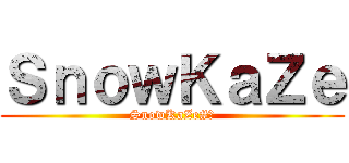 ＳｎｏｗＫａＺｅ (SnowKaZe#?)