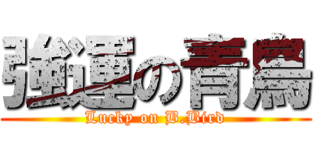 強運の青鳥 (Lucky on B.Bird)