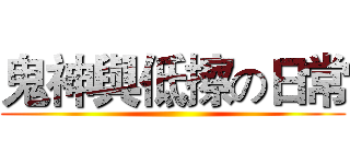 鬼神與低擦の日常 ()