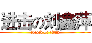 进击の刘鑫萍 (attack on titan)