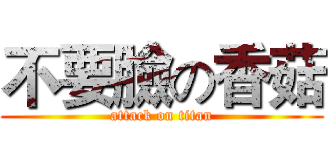 不要臉の香菇 (attack on titan)