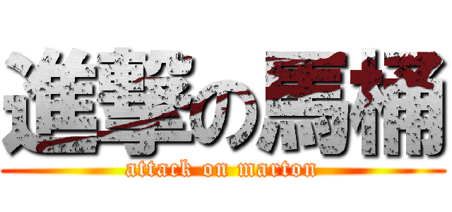 進撃の馬桶 (attack on marton)
