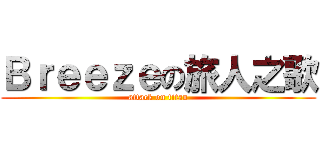 Ｂｒｅｅｚｅの旅人之歌 (attack on titan)