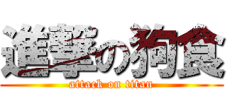 進撃の狗食 (attack on titan)