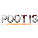 ＰＯＯＴＩＳ (pootis pootis pootis pootis)