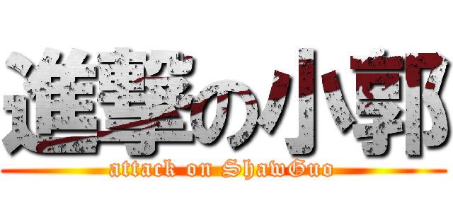 進撃の小郭 (attack on ShawGuo)