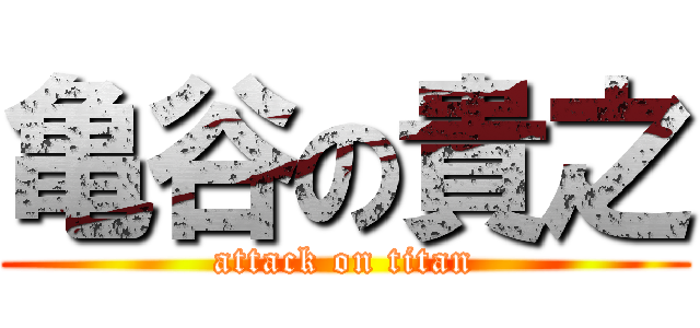 亀谷の貴之 (attack on titan)