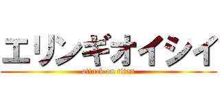 エリンギオイシイ (attack on titan)