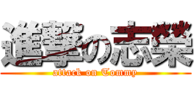 進撃の志榮 (attack on Tommy)