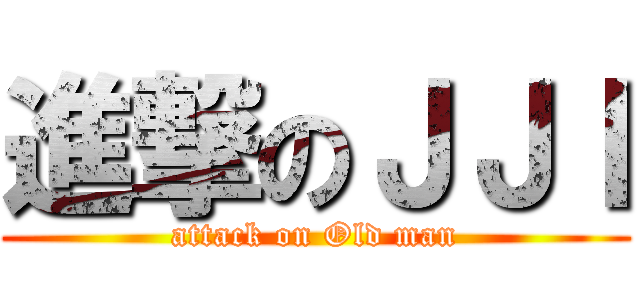 進撃のＪＪＩ (attack on Old man)