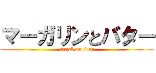 マーガリンとバター (attack on titan)