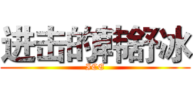 进击的韩舒冰 (ICE)