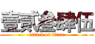 壹贰叁肆伍 (attack on titan)