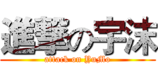 進撃の宇沫 (attack on YuMo)