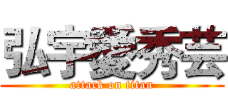 弘宇愛秀芸 (attack on titan)