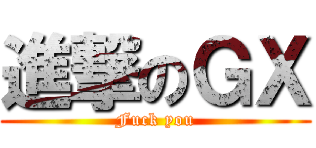 進撃のＧＸ (Fuck you)