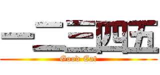 一二三四五 (Good Eat)