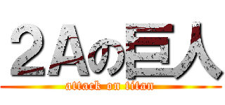 ２Ａの巨人 (attack on titan)