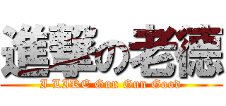 進撃の老德 (I LIKE Gun Gun Good)