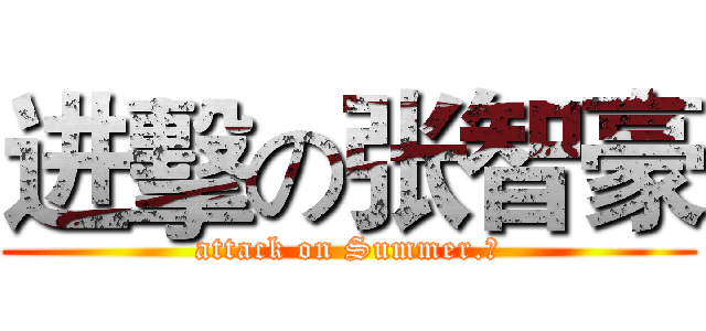 进擊の张智豪 (attack on Summer.殇)