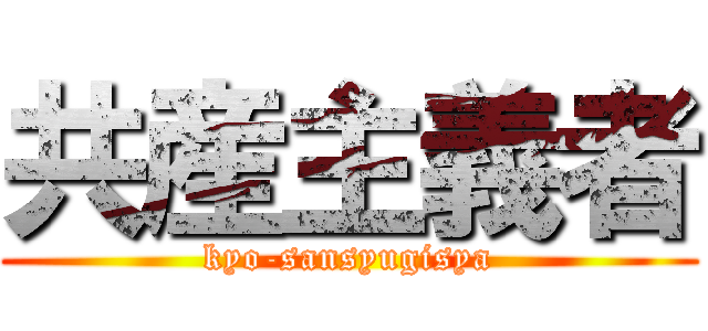 共産主義者 (kyo-sansyugisya)
