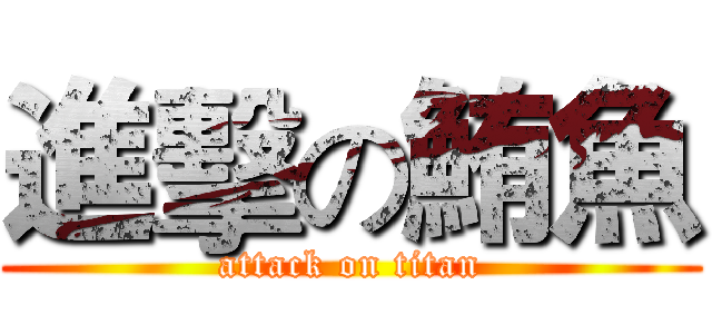 進擊の鮪魚 (attack on titan)