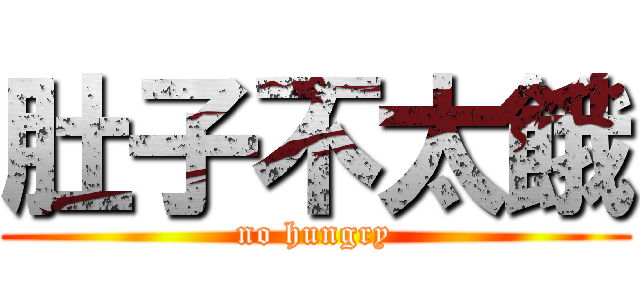 肚子不太餓 (no hungry)